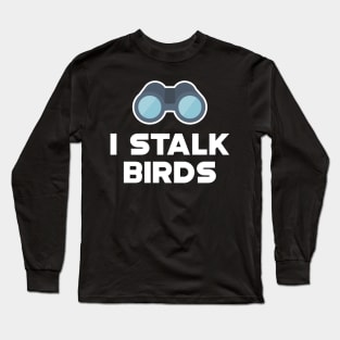 Ornithology - I stalk birds Long Sleeve T-Shirt